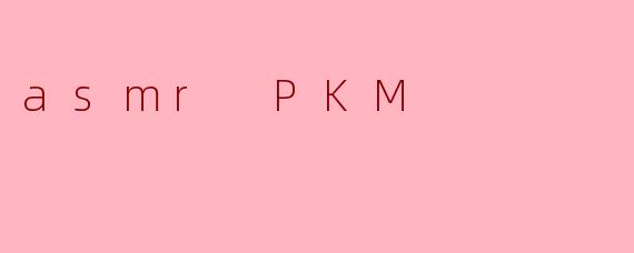 asmr PKM